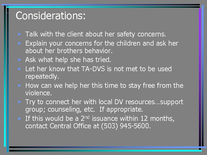 Considerations: • Talk with the client about her safety concerns. • Explain your concerns