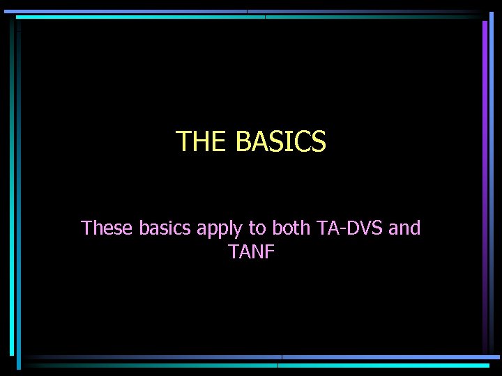 THE BASICS These basics apply to both TA-DVS and TANF 