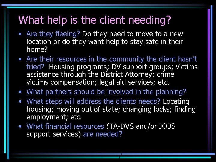 What help is the client needing? • Are they fleeing? Do they need to
