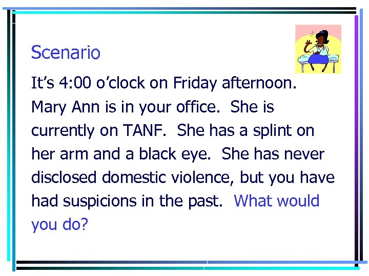 Scenario It’s 4: 00 o’clock on Friday afternoon. Mary Ann is in your office.