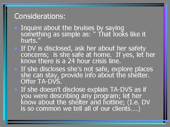 Considerations: • Inquire about the bruises by saying something as simple as: “ That