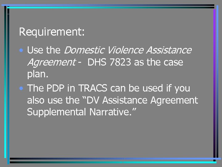 Requirement: • Use the Domestic Violence Assistance Agreement - DHS 7823 as the case