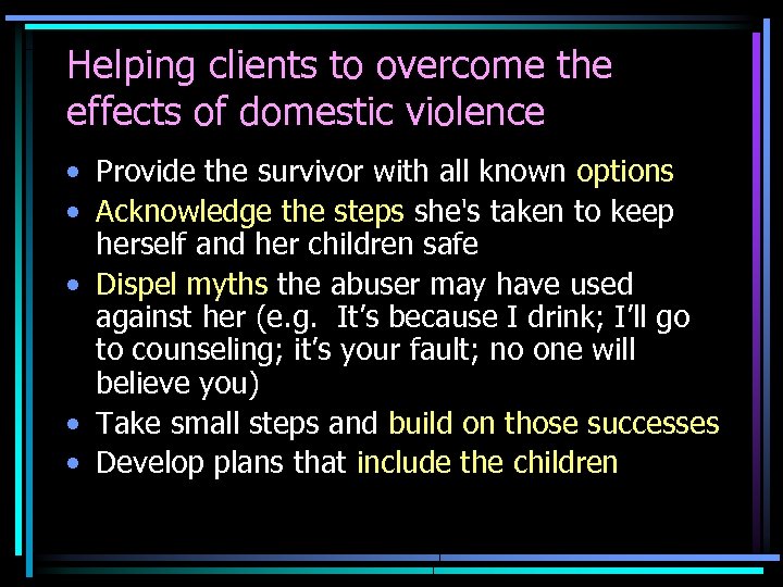 Helping clients to overcome the effects of domestic violence • Provide the survivor with