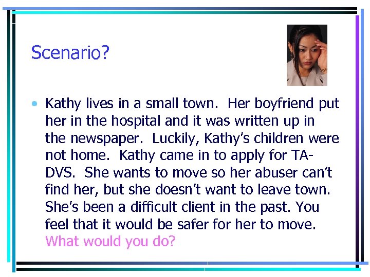 Scenario? • Kathy lives in a small town. Her boyfriend put her in the