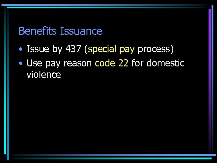 Benefits Issuance • Issue by 437 (special pay process) • Use pay reason code