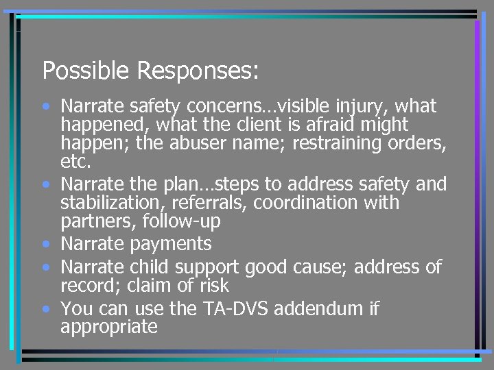 Possible Responses: • Narrate safety concerns…visible injury, what happened, what the client is afraid