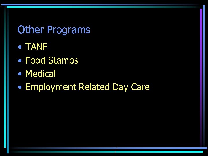 Other Programs • • TANF Food Stamps Medical Employment Related Day Care 