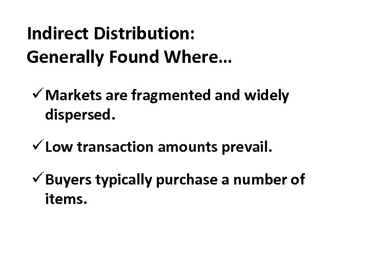 Indirect Distribution: Generally Found Where… ü Markets are fragmented and widely dispersed. ü Low