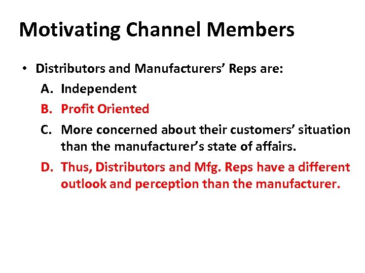 Motivating Channel Members • Distributors and Manufacturers’ Reps are: A. Independent B. Profit Oriented