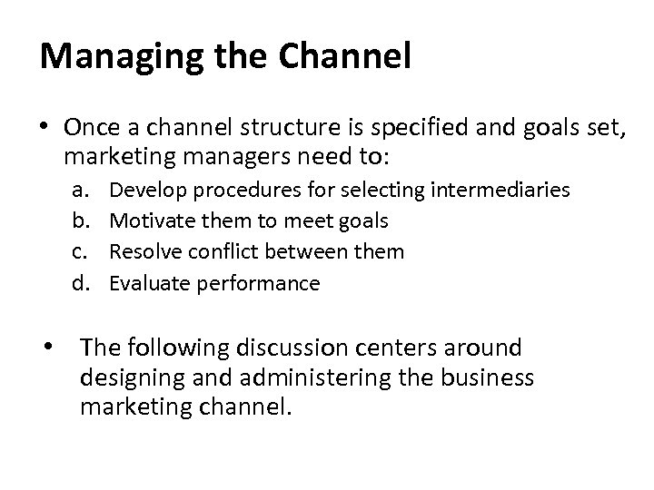 Managing the Channel • Once a channel structure is specified and goals set, marketing