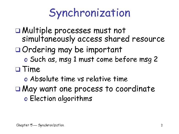 Synchronization q Multiple processes must not simultaneously access shared resource q Ordering may be