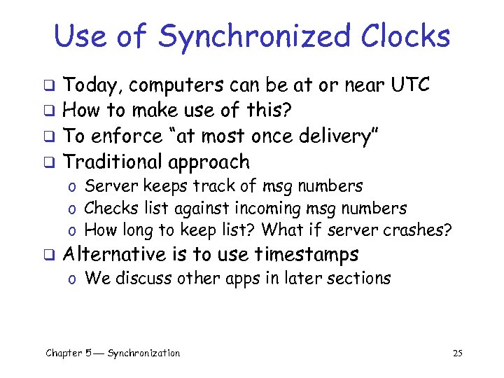 Use of Synchronized Clocks Today, computers can be at or near UTC q How