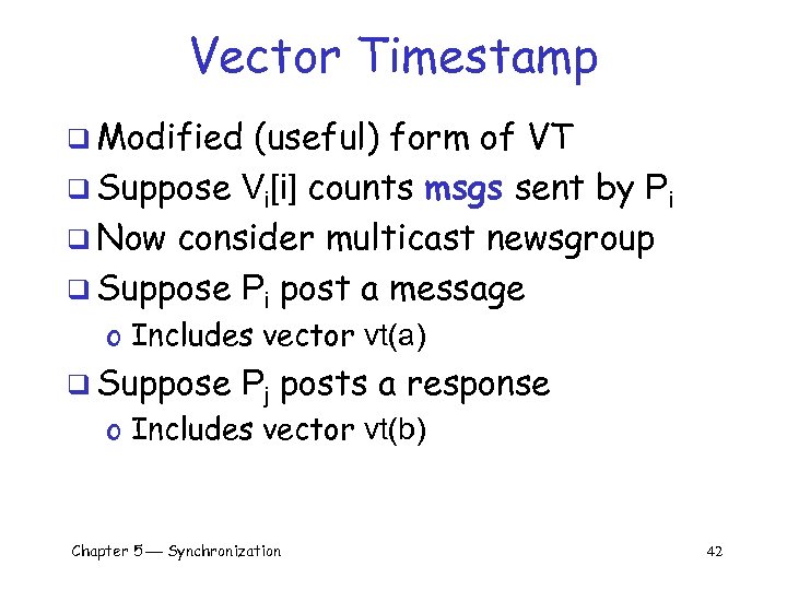 Vector Timestamp q Modified (useful) form of VT q Suppose Vi[i] counts msgs sent