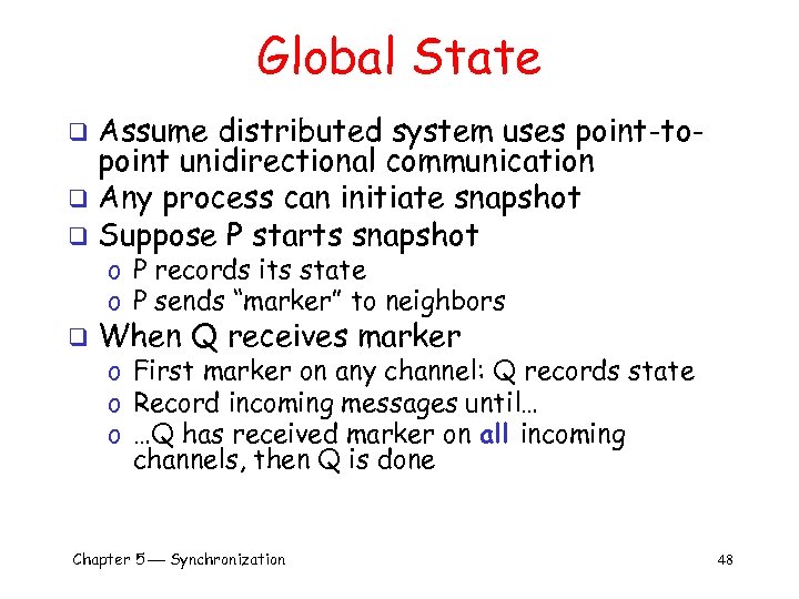 Global State Assume distributed system uses point-topoint unidirectional communication q Any process can initiate