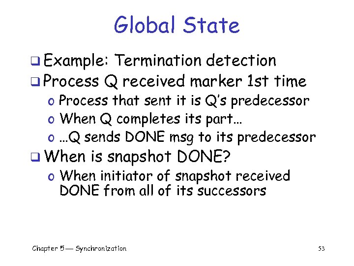 Global State q Example: Termination detection q Process Q received marker 1 st time