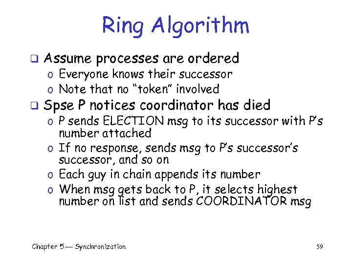 Ring Algorithm q Assume processes are ordered o Everyone knows their successor o Note