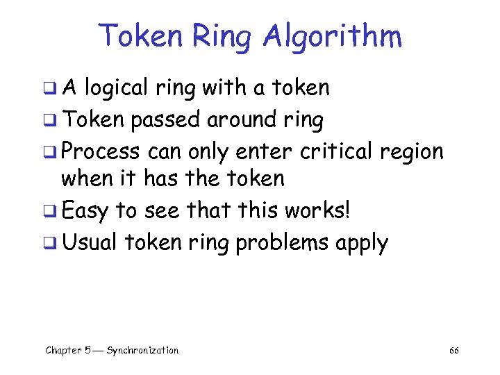 Token Ring Algorithm q. A logical ring with a token q Token passed around