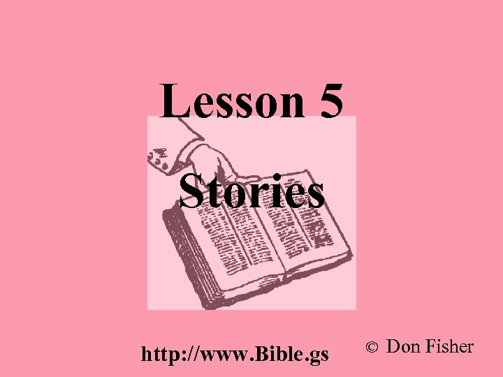 Lesson 5 Stories http: //www. Bible. gs © Don Fisher 