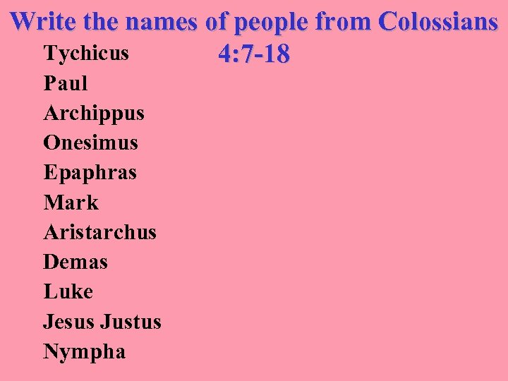 Write the names of people from Colossians Tychicus 4: 7 -18 Paul Archippus Onesimus