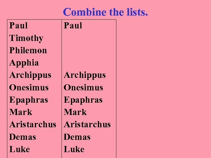 Combine the lists. Paul Timothy Philemon Apphia Archippus Onesimus Epaphras Mark Aristarchus Demas Luke