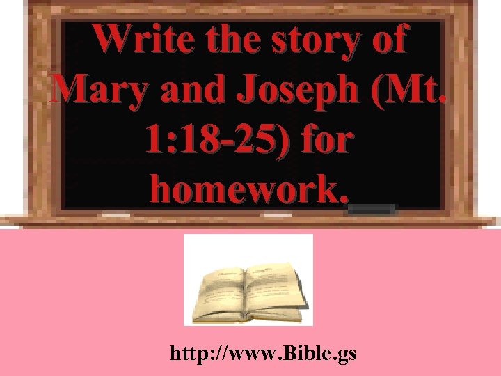 Write the story of Mary and Joseph (Mt. 1: 18 -25) for homework. http: