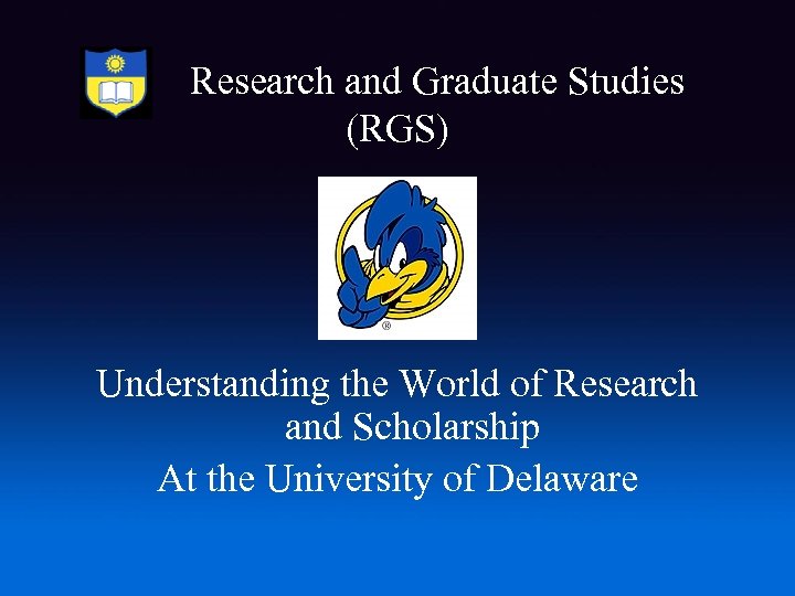 Research and Graduate Studies (RGS) Understanding the World of Research and Scholarship At the