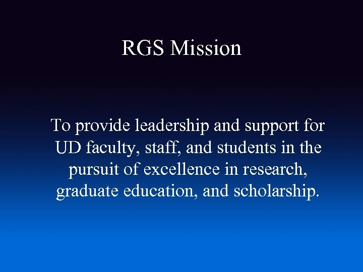 RGS Mission To provide leadership and support for UD faculty, staff, and students in