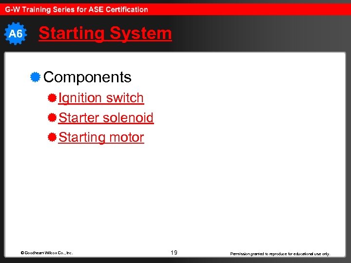 Starting System Components Ignition switch Starter solenoid Starting motor © Goodheart-Willcox Co. , Inc.