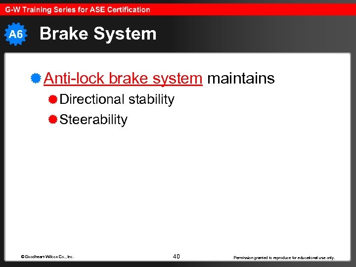 Brake System Anti-lock brake system maintains Directional stability Steerability © Goodheart-Willcox Co. , Inc.