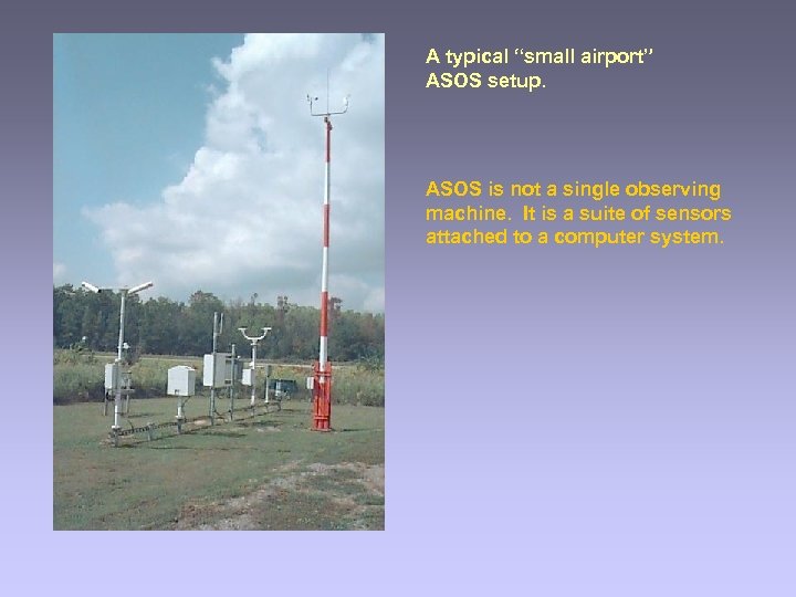 A typical “small airport” ASOS setup. ASOS is not a single observing machine. It