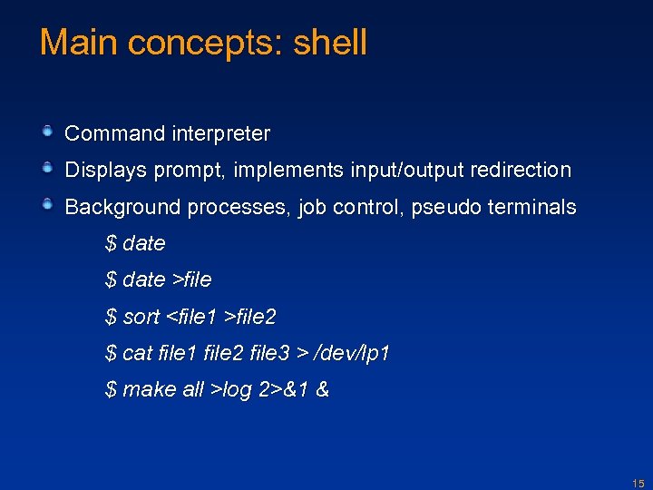 Main concepts: shell Command interpreter Displays prompt, implements input/output redirection Background processes, job control,