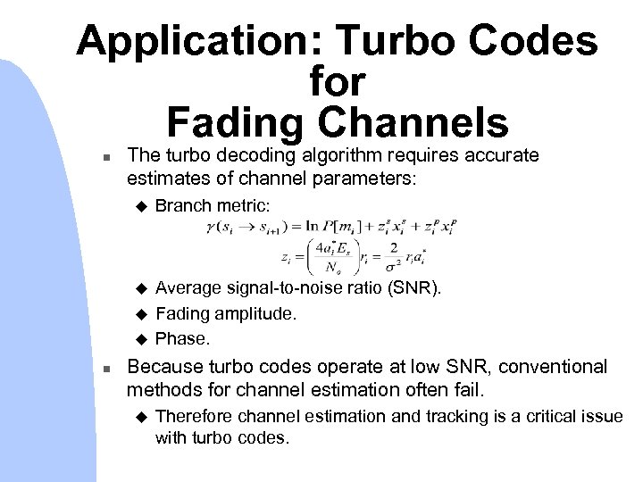 Application: Turbo Codes for Fading Channels n The turbo decoding algorithm requires accurate estimates