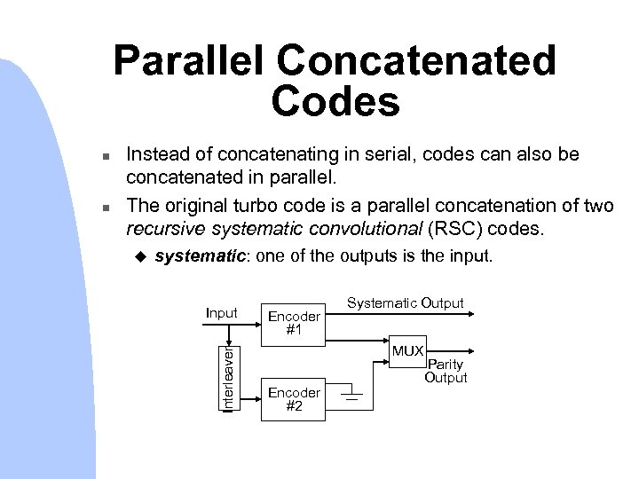 Parallel Concatenated Codes n Instead of concatenating in serial, codes can also be concatenated