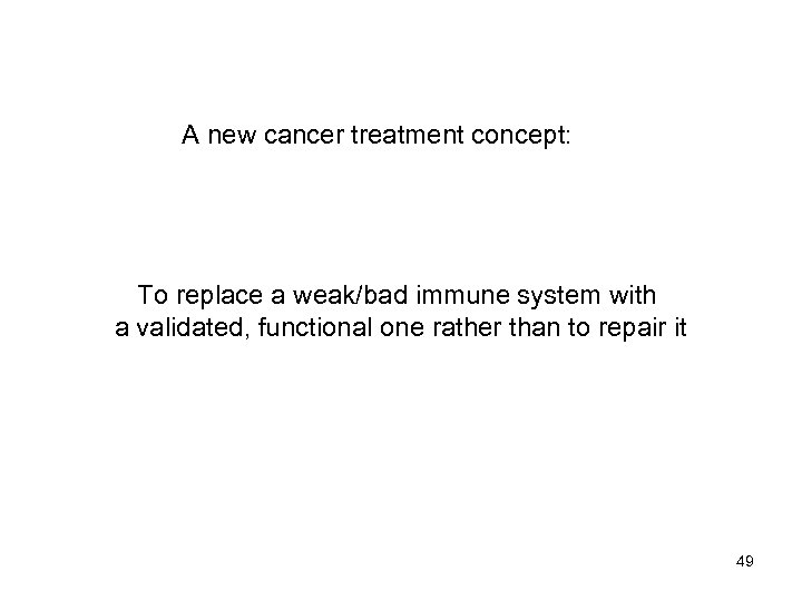 A new cancer treatment concept: To replace a weak/bad immune system with a validated,