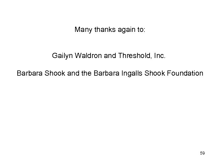 Many thanks again to: Gailyn Waldron and Threshold, Inc. Barbara Shook and the Barbara