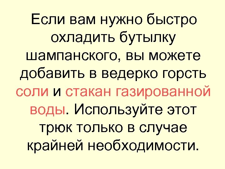 Если вам нужно быстро охладить бутылку шампанского, вы можете добавить в ведерко горсть соли