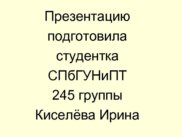 Презентацию подготовила студентка СПб. ГУНи. ПТ 245 группы Киселёва Ирина 