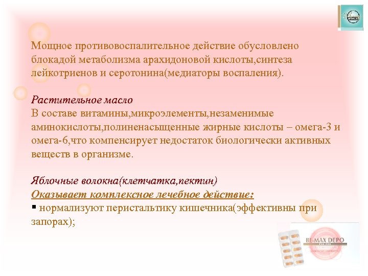 Мощное противовоспалительное действие обусловлено блокадой метаболизма арахидоновой кислоты, синтеза лейкотриенов и серотонина(медиаторы воспаления). Растительное