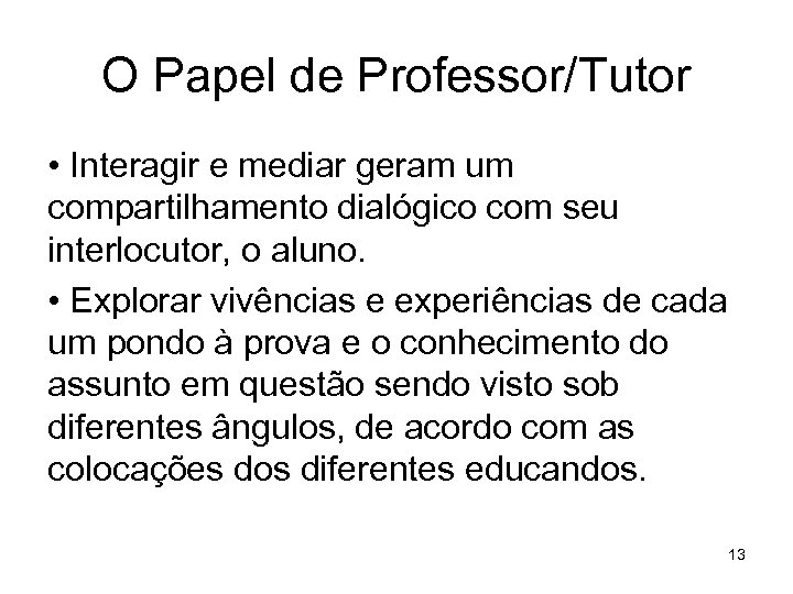 O Papel de Professor/Tutor • Interagir e mediar geram um compartilhamento dialógico com seu