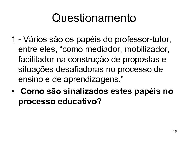 Questionamento 1 - Vários são os papéis do professor-tutor, entre eles, “como mediador, mobilizador,