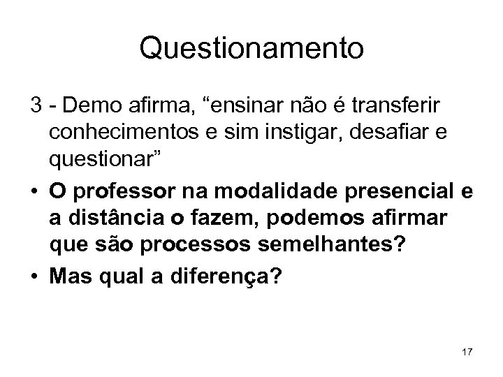 Questionamento 3 - Demo afirma, “ensinar não é transferir conhecimentos e sim instigar, desafiar