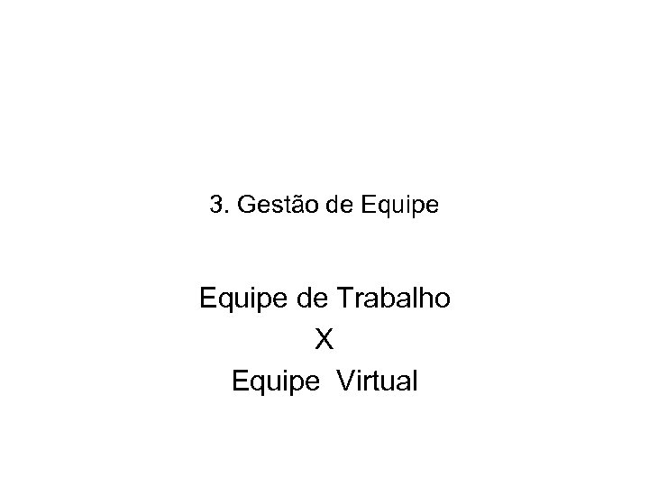 3. Gestão de Equipe de Trabalho X Equipe Virtual 