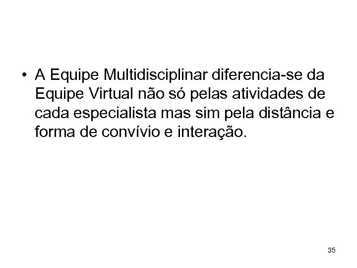  • A Equipe Multidisciplinar diferencia-se da Equipe Virtual não só pelas atividades de