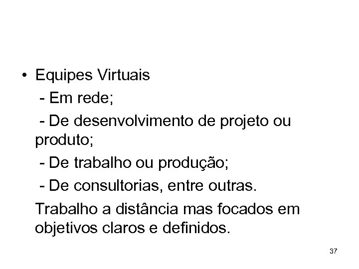  • Equipes Virtuais - Em rede; - De desenvolvimento de projeto ou produto;