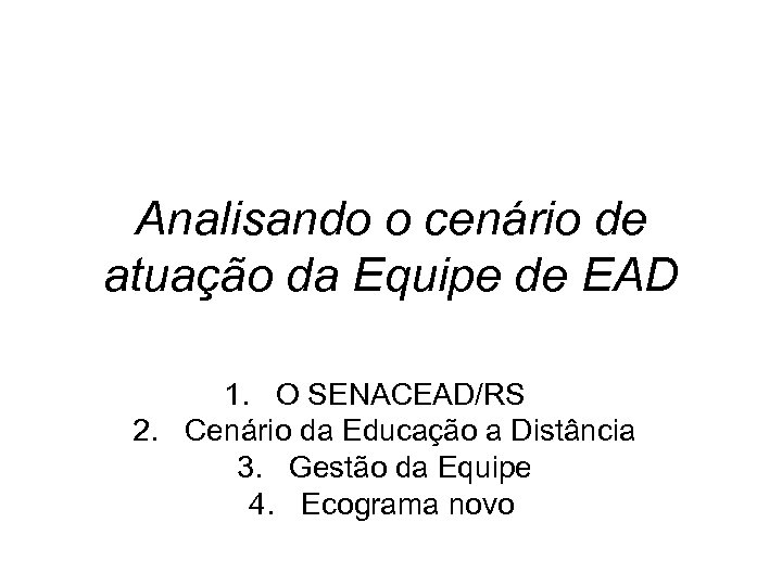 Analisando o cenário de atuação da Equipe de EAD 1. O SENACEAD/RS 2. Cenário