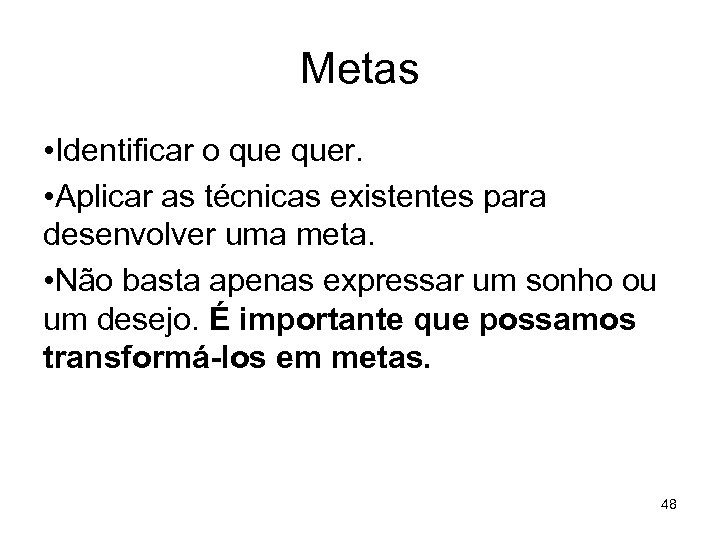 Metas • Identificar o quer. • Aplicar as técnicas existentes para desenvolver uma meta.