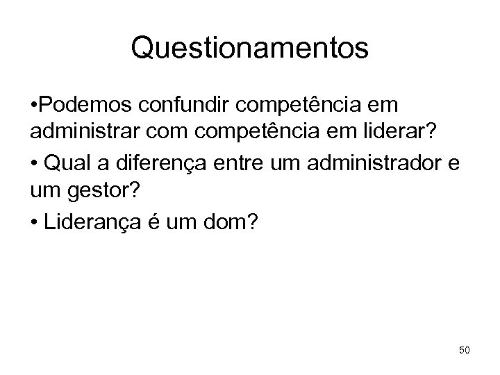 Questionamentos • Podemos confundir competência em administrar competência em liderar? • Qual a diferença