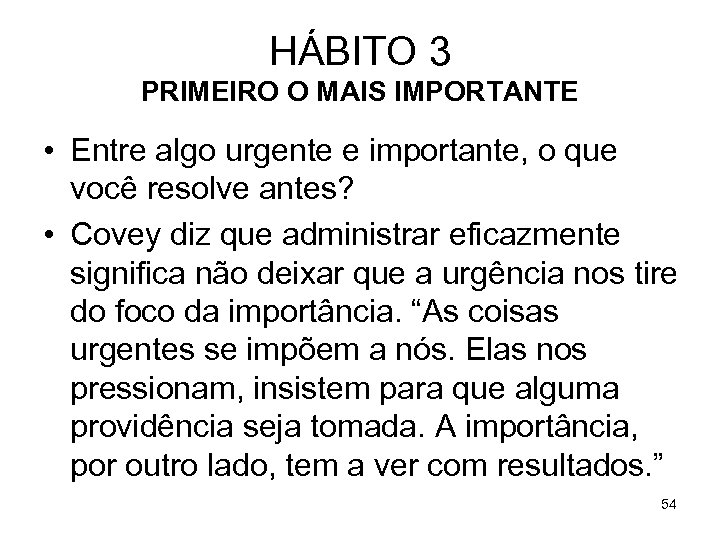 HÁBITO 3 PRIMEIRO O MAIS IMPORTANTE • Entre algo urgente e importante, o que