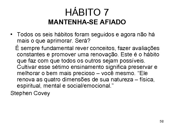 HÁBITO 7 MANTENHA-SE AFIADO • Todos os seis hábitos foram seguidos e agora não