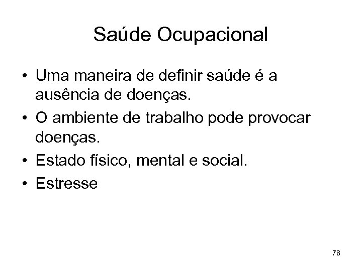 Saúde Ocupacional • Uma maneira de definir saúde é a ausência de doenças. •